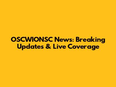 OSCWIONSC News: Breaking Updates & Live Coverage