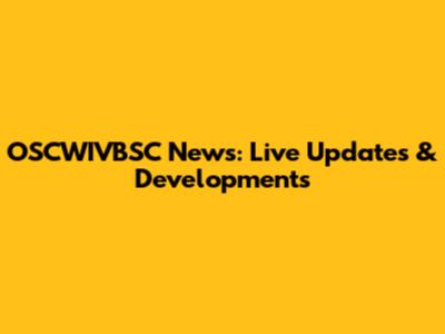 OSCWIVBSC News: Live Updates & Developments