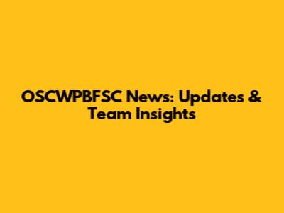 OSCWPBFSC News: Updates & Team Insights