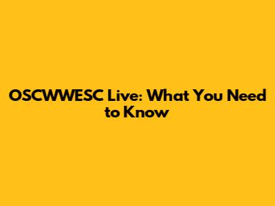 OSCWWESC Live: What You Need to Know