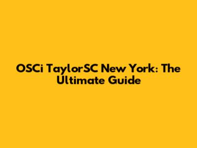 OSCi TaylorSC New York: The Ultimate Guide