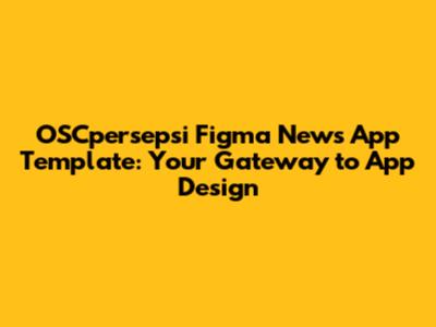 OSCpersepsi Figma News App Template: Your Gateway to App Design