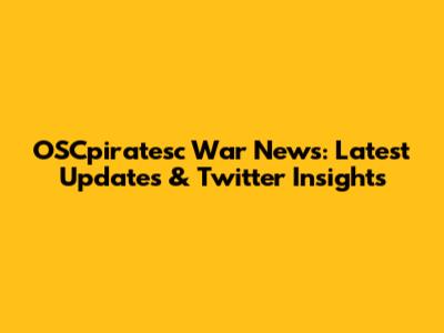OSCpiratesc War News: Latest Updates & Twitter Insights