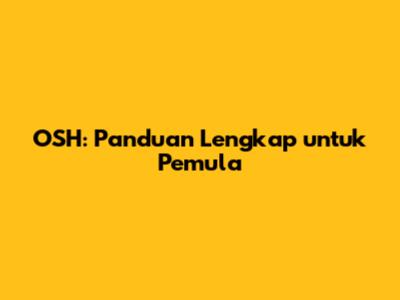 OSH: Panduan Lengkap untuk Pemula