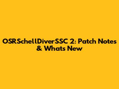 OSRSchellDiverSSC 2: Patch Notes & What's New