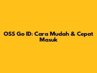 OSS Go ID: Cara Mudah & Cepat Masuk