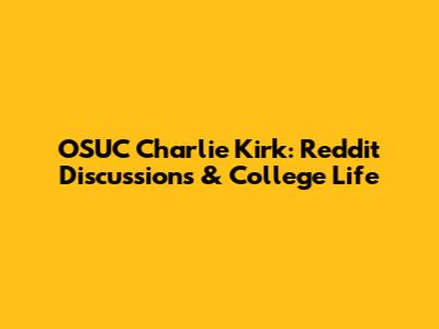 OSUC Charlie Kirk: Reddit Discussions & College Life