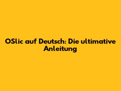 OSlic auf Deutsch: Die ultimative Anleitung