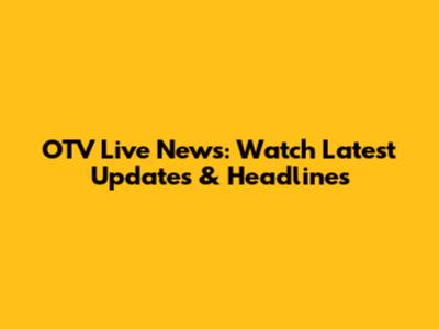 OTV Live News: Watch Latest Updates & Headlines