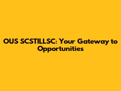 OUS SCSTILLSC: Your Gateway to Opportunities