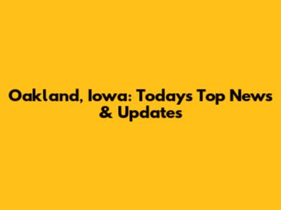 Oakland, Iowa: Today's Top News & Updates