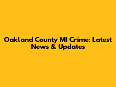 Oakland County MI Crime: Latest News & Updates