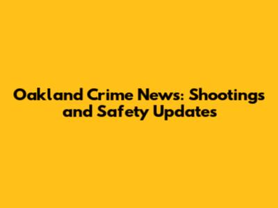 Oakland Crime News: Shootings and Safety Updates