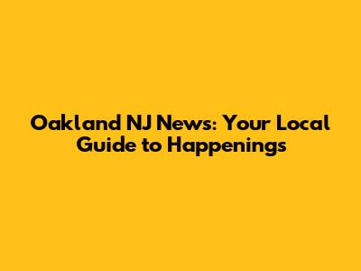 Oakland NJ News: Your Local Guide to Happenings