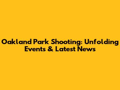 Oakland Park Shooting: Unfolding Events & Latest News
