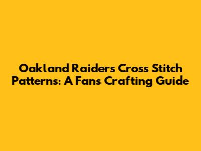 Oakland Raiders Cross Stitch Patterns: A Fan's Crafting Guide
