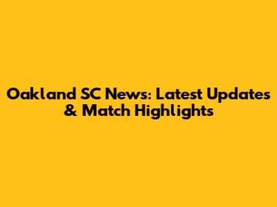 Oakland SC News: Latest Updates & Match Highlights