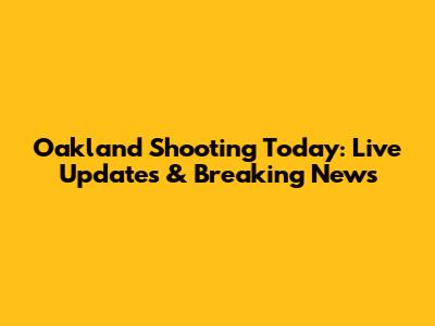 Oakland Shooting Today: Live Updates & Breaking News
