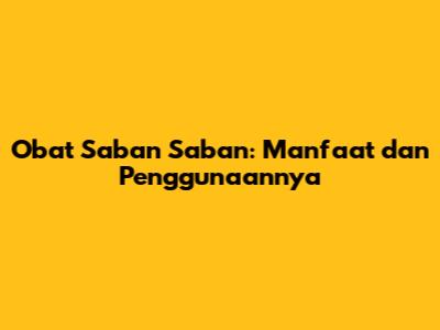 Obat Saban Saban: Manfaat dan Penggunaannya