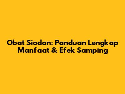 Obat Siodan: Panduan Lengkap Manfaat & Efek Samping