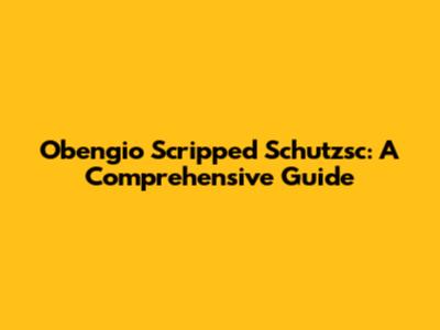 Obengio Scripped Schutzsc: A Comprehensive Guide