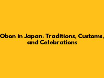 Obon in Japan: Traditions, Customs, and Celebrations