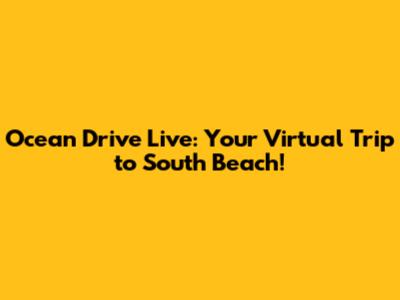 Ocean Drive Live: Your Virtual Trip to South Beach!