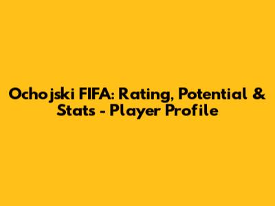 Ochojski FIFA: Rating, Potential & Stats - Player Profile