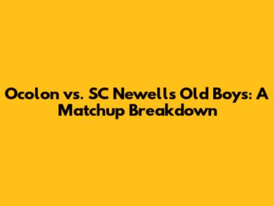 Ocolon vs. SC Newell's Old Boys: A Matchup Breakdown