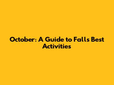 October: A Guide to Fall's Best Activities