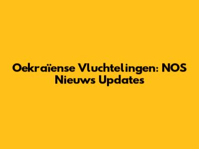 Oekraïense Vluchtelingen: NOS Nieuws Updates