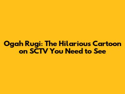 Ogah Rugi: The Hilarious Cartoon on SCTV You Need to See