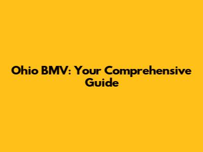 Ohio BMV: Your Comprehensive Guide