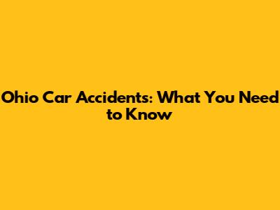 Ohio Car Accidents: What You Need to Know