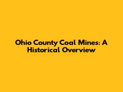 Ohio County Coal Mines: A Historical Overview