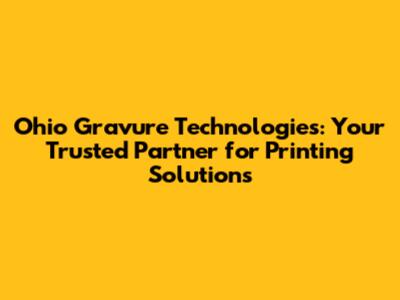 Ohio Gravure Technologies: Your Trusted Partner for Printing Solutions
