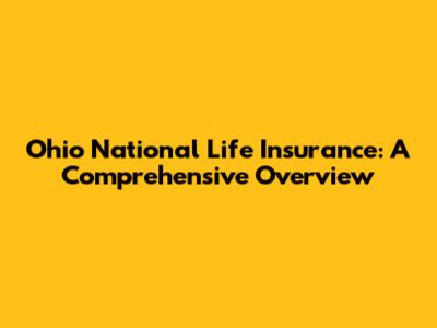 Ohio National Life Insurance: A Comprehensive Overview