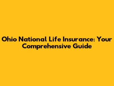 Ohio National Life Insurance: Your Comprehensive Guide