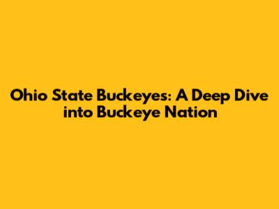 Ohio State Buckeyes: A Deep Dive into Buckeye Nation