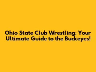 Ohio State Club Wrestling: Your Ultimate Guide to the Buckeyes!
