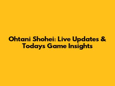 Ohtani Shohei: Live Updates & Today's Game Insights