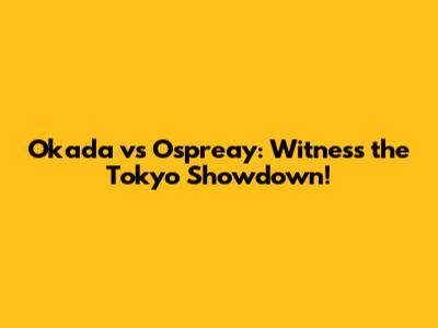 Okada vs Ospreay: Witness the Tokyo Showdown!
