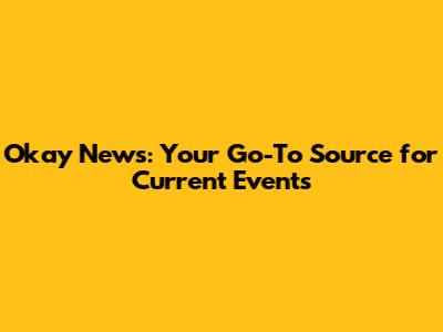 Okay News: Your Go-To Source for Current Events