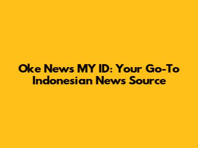 Oke News MY ID: Your Go-To Indonesian News Source