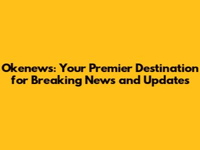Okenews: Your Premier Destination for Breaking News and Updates