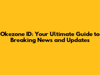 Okezone ID: Your Ultimate Guide to Breaking News and Updates