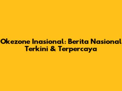 Okezone Inasional: Berita Nasional Terkini & Terpercaya