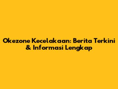 Okezone Kecelakaan: Berita Terkini & Informasi Lengkap