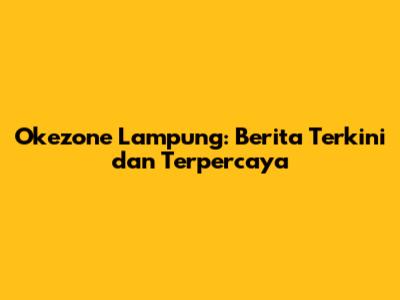 Okezone Lampung: Berita Terkini dan Terpercaya