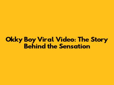 Okky Boy Viral Video: The Story Behind the Sensation
